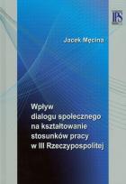 Okładka książki Wpływ dialogu społecznego na kształtowanie stosunków pracy w III Rzeczypospolitej