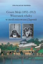 Okładka książki Cesarz Meiji (1852-1912) Wizerunek władcy w modernizowanej Japonii w setną rocznicę śmierci cesarza