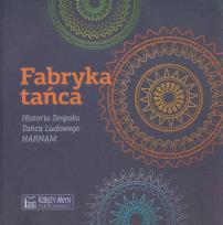 Okładka książki Fabryka tańca. Historia Zespołu Tańca Ludowego