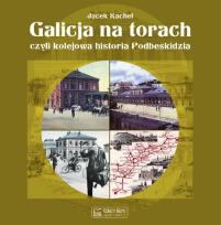 Okładka książki Galicja na torach czyli kolejowa historia Podbeski