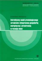 Okładka książki Interaktywny model proekologicznego zarządzania zintegrowaną gospodarką energetyczną i przestrzenną w rozwoju miast