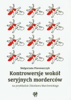Okładka książki Kontrowersje wokół seryjnych morderców na przykładzie Zdzisława Marchwickiego