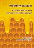 Okładka książki Produkty pszczele w trudnych do leczenia chorobach dermatologicznych