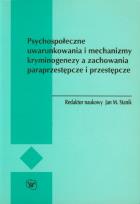 Okładka książki Psychospołeczne uwarunkowania i mechanizmy kryminogenezy a zachowania paraprzestępcze i przestępcze