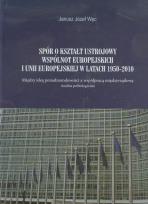 Okładka książki Spór o kształt ustrojowy Wspólnot Europejskich i Unii Europejskiej w latach 1950-2010