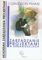 Okładka książki Zarządzanie projektami w organizacjach /Wig/