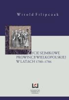 Okładka książki Życie sejmikowe prowincji wielkopolskiej w latach 1780–1786
