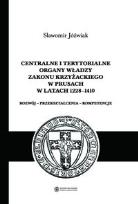 Okładka książki Centralne i terytorialne organy władzy Zakonu Krzyżackiego w Prusach w latach 1228-1410