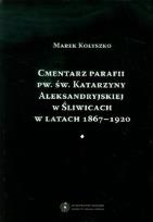 Okładka książki Cmentarz parafii pw. św. Katarzyny Aleksandryjskiej w Śliwicach w latach 1867-1920