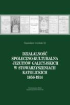 Okładka książki Działalność społeczno-kulturalna Jezuitów galicyjskich w stowarzyszeniach katolickich 1856-1914