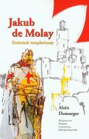 Okładka książki Jakub de Molay Zmierzch templariuszy