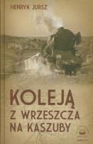 Okładka książki Koleją z wrzeszcza na Kaszuby