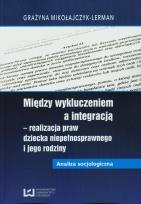 Okładka książki Między wykluczeniem a integracją - realizacja praw dziecka niepełnosprawnego i jego rodziny