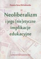 Okładka książki Neoliberalizm i jego (nie)etyczne implikacje edukacyjne