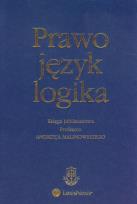 Okładka książki Prawo język logika Księga jubileuszowa Profesora Andrzeja Malinowskiego