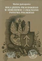 Okładka książki Rola Józefa Piłsudskiego w odbudowie i umacnianiu państwa polskiego