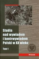 Okładka książki Studia nad wywiadem i kontrwywiadem Polski w XX wieku t.1