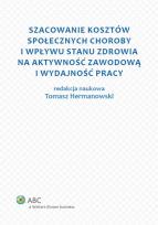 Okładka książki Szacowanie kosztów społecznych choroby i wpływu stanu zdrowia na aktywność zawodową i wydajność pracy