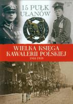 Okładka książki Wielka Księga Kawalerii Polskiej 1918-1939 - 15. Pułk Ułanów Poznańskich