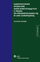 Okładka książki Zabezpieczenie społeczne osób korzystających z prawa do przemieszczania się w Unii Europejskiej