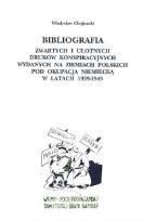 Okładka książki Bibliografia zwartych i ulotnych druków konspiracyjnych wydanych na ziemiach polskich pod okupacją niemiecką w latach 1939-1945