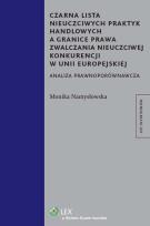 Okładka książki Czarna lista nieuczciwych praktyk handlowych a granice prawa zwalczania nieuczciwej konkurencji w Unii Europejskiej