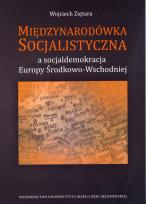 Okładka książki Międzynarodówka Socjalistyczna a socjaldemokracja Europy Środkowo-Wschodniej