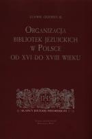 Okładka książki Organizacja bibliotek jezuickich w Polsce od XVI do XVIII wieku