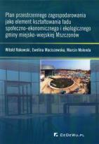 Okładka książki Plan przestrzennego zagospodarowania jako element kształtowania ładu społeczno-ekonomicznego i ekologicznego gminy miejsko-wiejskiej Mszczonów