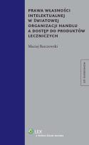 Okładka książki Prawa własności intelektualnej w Światowej Organizacji Handlu a dostęp do produktów leczniczych