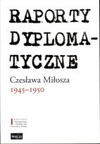 Okładka książki Raporty Dyplomatyczne Czesława Miłosza 1945-1950