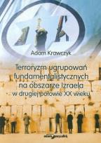 Okładka książki Terroryzm ugrupowań fundamentalistycznych na obszarze Izraela w drugiej połowie XX wieku