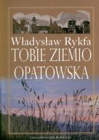 Okładka książki Tobie Ziemio Opatowska