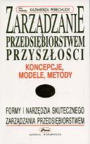 Okładka książki Zarządzanie przedsiębiorstwem przyszłości - koncepcje, modele, metody
