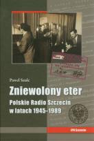 Okładka książki Zniewolony eter Polskie Radio Szczecin w latach 1945-1989