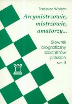 Okładka książki Arcymistrzowie mistrzowie amatorzy Słownik biograficzny szachistów polskich tom 3