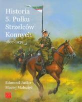 Okładka książki Historia 5. Pułku Strzelców Konnych 1807-1939