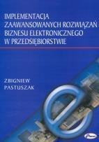 Okładka książki Implementacja zaawansowanych rozwiązań biznesu elektronicznego w przedsiębiorstwie