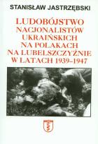 Okładka książki Ludobójstwo nacjonalistów ukraińskich na Polakach na Lubelszczyźnie w latach 1939-1947