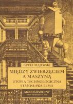 Okładka książki Między zwierzęciem a maszyną Utopia technologiczna Stanisława Lema