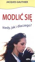 Okładka książki Modlić się. Kiedy, jak i dlaczego?