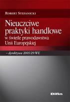Okładka książki Nieuczciwe praktyki handlowe w świetle prawodawstwa Unii Europejskiej