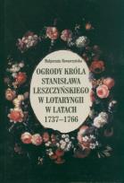 Okładka książki Ogrody króla Stanisława Leszczyńskiego w Lotaryngii w latach 1737 - 1766