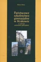 Okładka książki Państwowe szkolnictwo gimnazjalne w Krakowie w okresie autonomii galicyjskiej