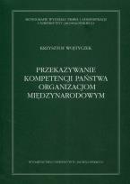 Okładka książki Przekazywanie kompetencji państwa organizacjom międzynarodowym