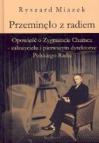 Okładka książki Przeminęło z radiem. Opowieść o Zygmuncie Chamcu - założycielu i pierwszym dyrektorze Polskiego Radia