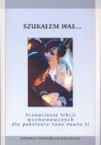 Okładka książki Scenariusze lekcji wychowawczych dla pokolenia Jana Pawła II szkoły ponadgimazjalne Szukałem was