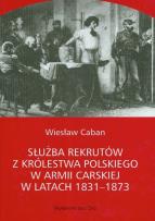 Okładka książki Służba rekrutów z Królestwa Polskiego w armii carskiej w latach 1831-1873