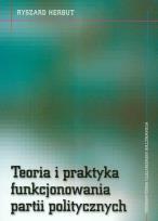 Okładka książki Teoria i praktyka funkcjonowania partii politycznych