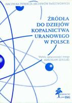 Okładka książki Źródła do dziejów kopalnictwa uranowego w Polsce